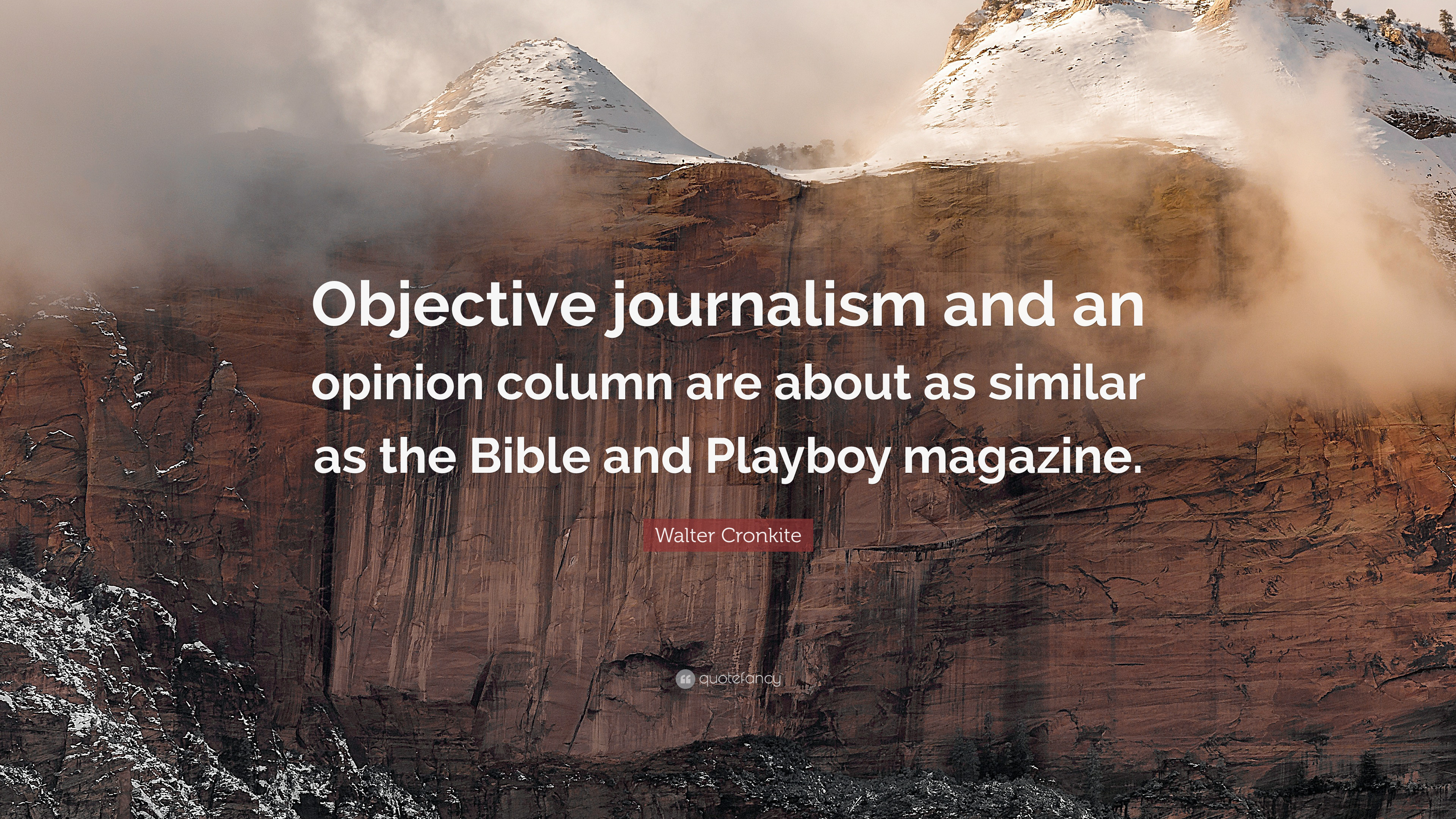 Walter Cronkite Quote Objective Journalism And An Opinion Column Are About As Similar As 3840x2160