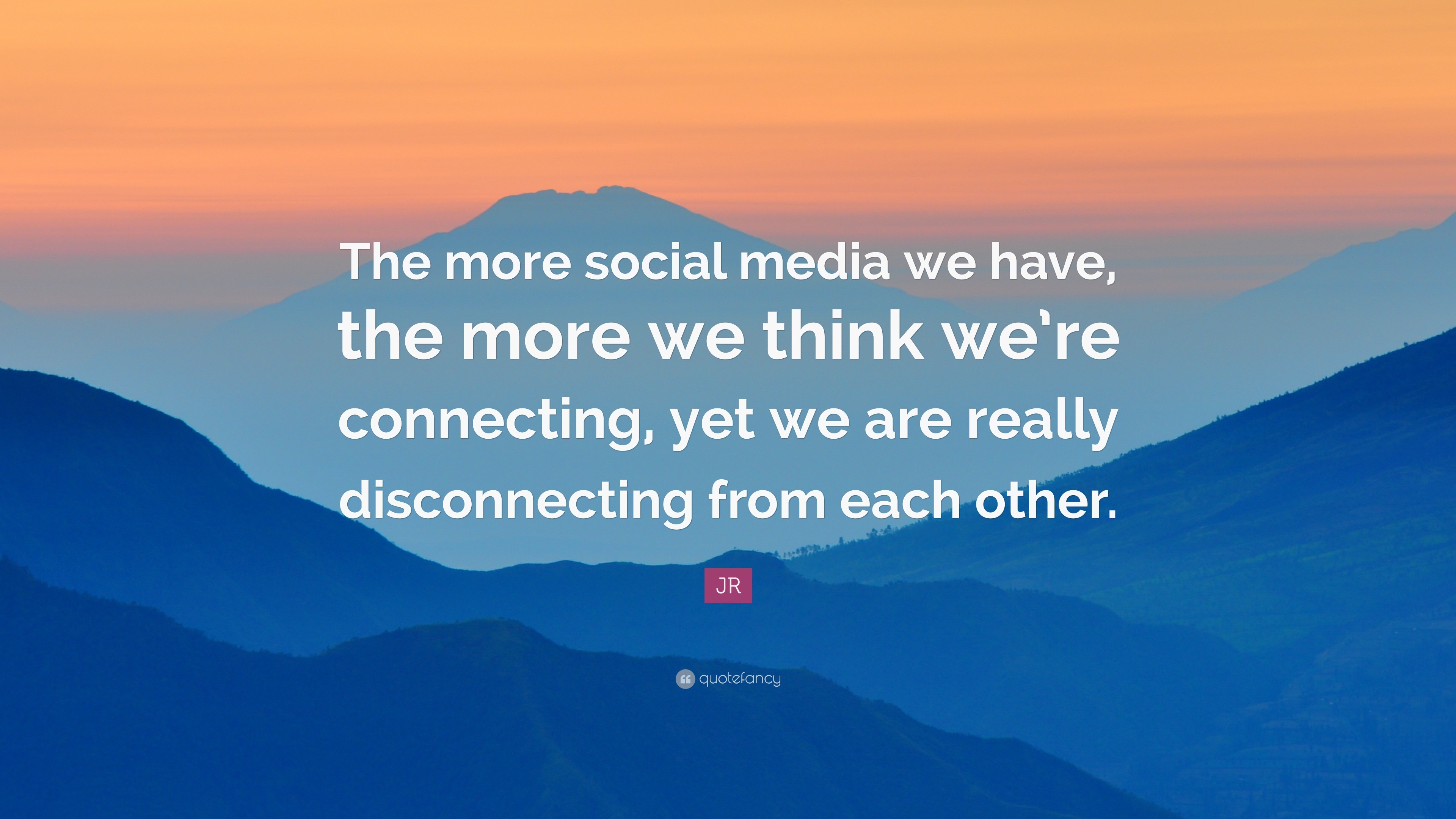 Jr Quote The More Social Media We Have The More We Think We 3840x2160